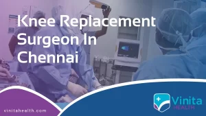 Best Knee Replacement Surgeon in Chennai